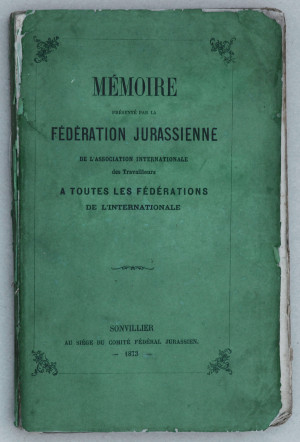 Mémoire présenté par la Fédération Jurassienne de l’Association Internationale des Travailleurs à toutes les Fédérations de l’Internationale. 2 parts in 1 vol