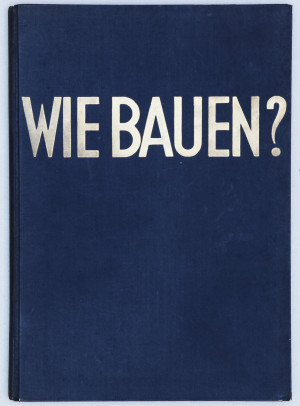 Wie Bauen? Bau und Einrichtung der Werkbundsiedlung am Weissenhof in Stuttgart 1927